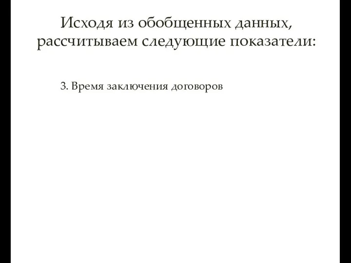 Исходя из обобщенных данных, рассчитываем следующие показатели: 3. Время заключения договоров