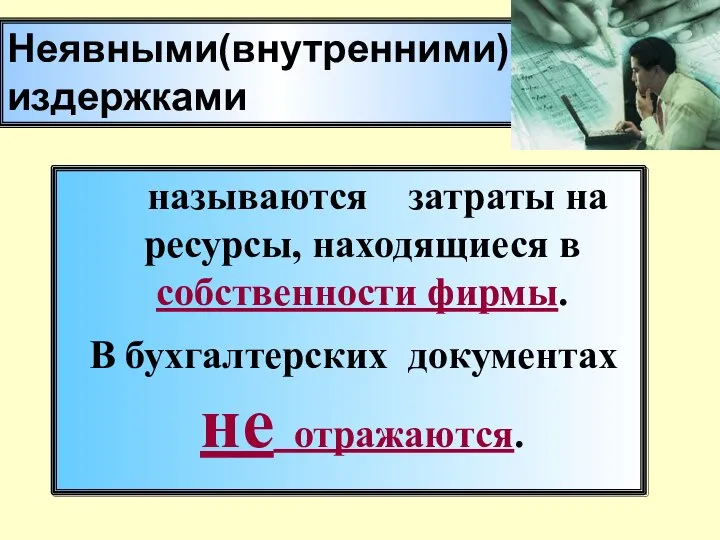 называются затраты на ресурсы, находящиеся в собственности фирмы. В бухгалтерских документах не отражаются. Неявными(внутренними) издержками