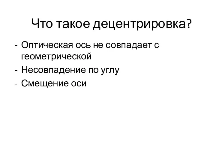 Что такое децентрировка? Оптическая ось не совпадает с геометрической Несовпадение по углу Смещение оси