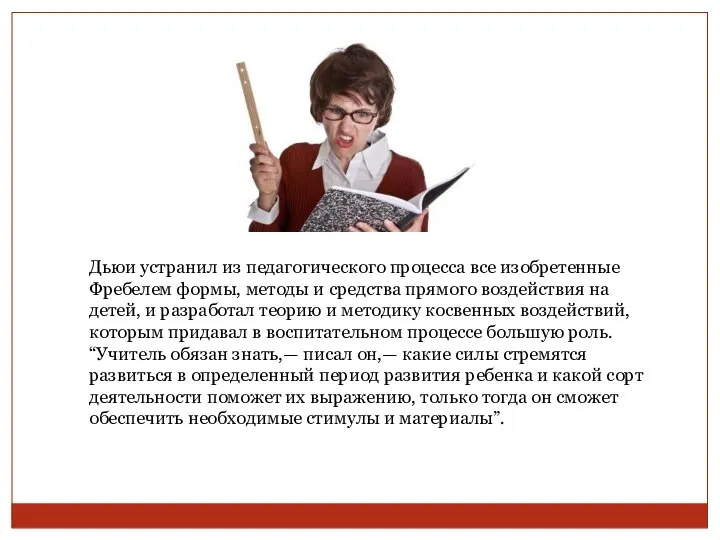 Дьюи устранил из педагогического процесса все изобретенные Фребелем формы, методы и