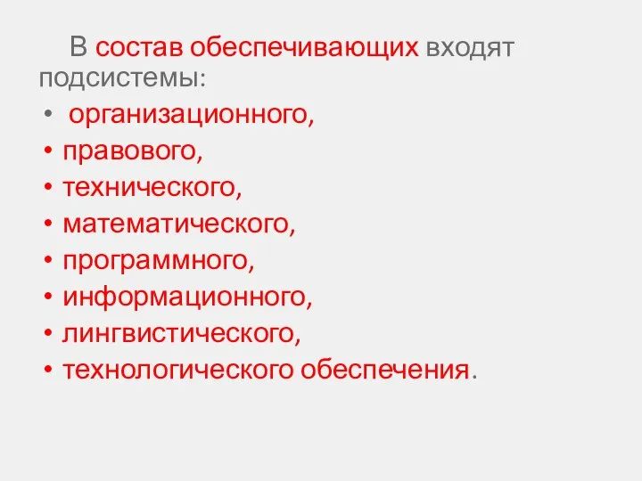 В состав обеспечивающих входят подсистемы: организационного, правового, технического, математического, программного, информационного, лингвистического, технологического обеспечения.