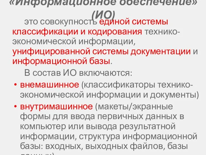 «Информационное обеспечение» (ИО) это совокупность единой системы классификации и кодирования технико-экономической