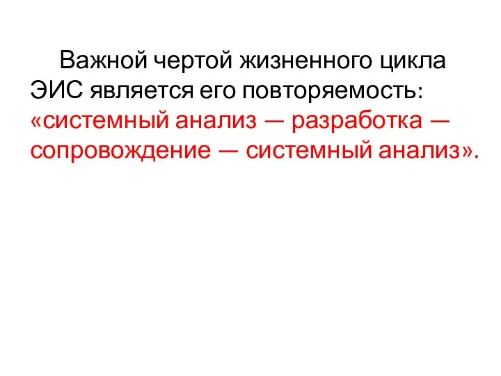 Важной чертой жизненного цикла ЭИС является его повторяемость: «системный анализ —