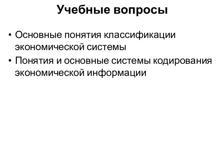 Учебные вопросы Основные понятия классификации экономической системы Понятия и основные системы кодирования экономической информации