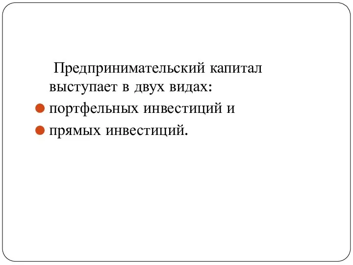 Предпринимательский капитал выступает в двух видах: портфельных инвестиций и прямых инвестиций.