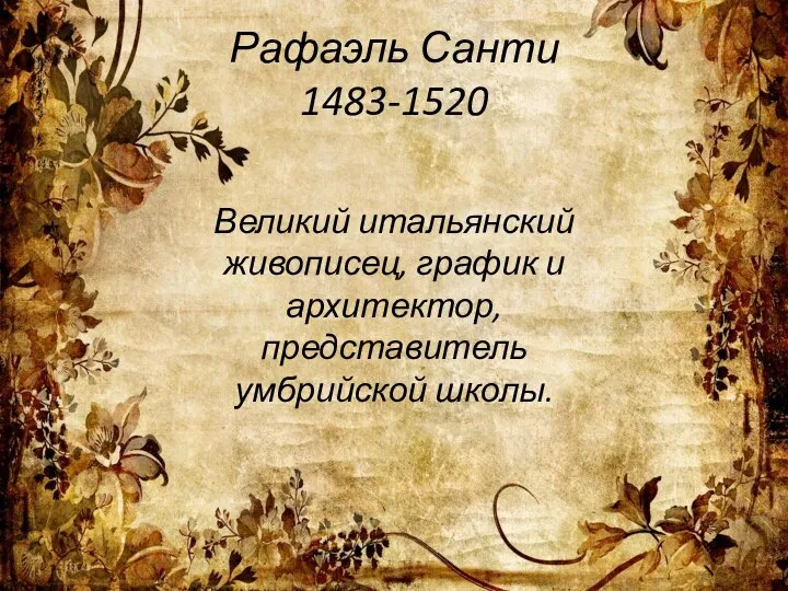 Рафаэль Санти 1483-1520 Великий итальянский живописец, график и архитектор, представитель умбрийской школы.