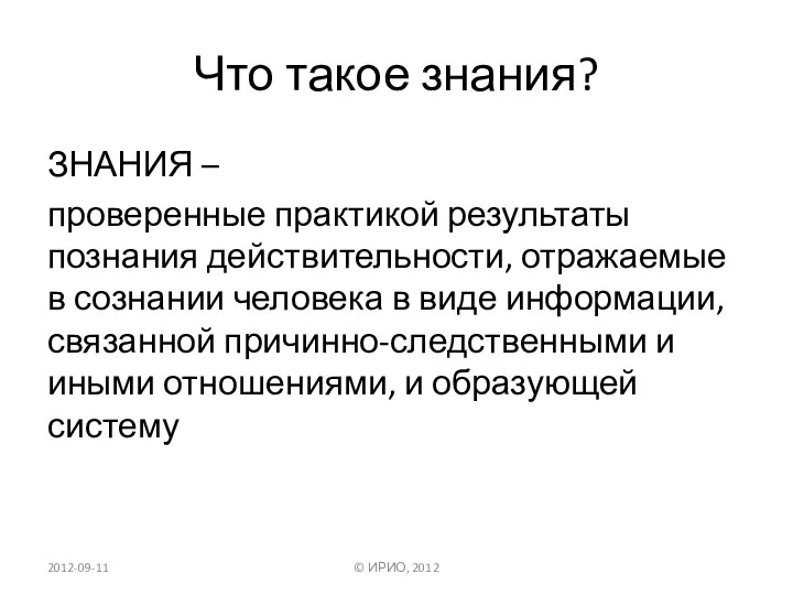 Что такое знания? ЗНАНИЯ – проверенные практикой результаты познания действительности, отражаемые