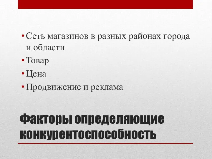 Факторы определяющие конкурентоспособность Сеть магазинов в разных районах города и области Товар Цена Продвижение и реклама