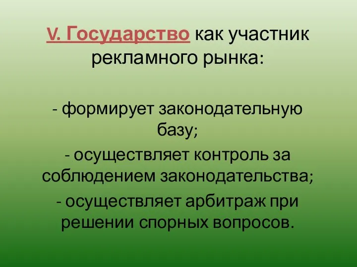 V. Государство как участник рекламного рынка: - формирует законодательную базу; -