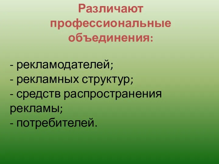 - рекламодателей; - рекламных структур; - средств распространения рекламы; - потребителей. Различают профессиональные объединения: