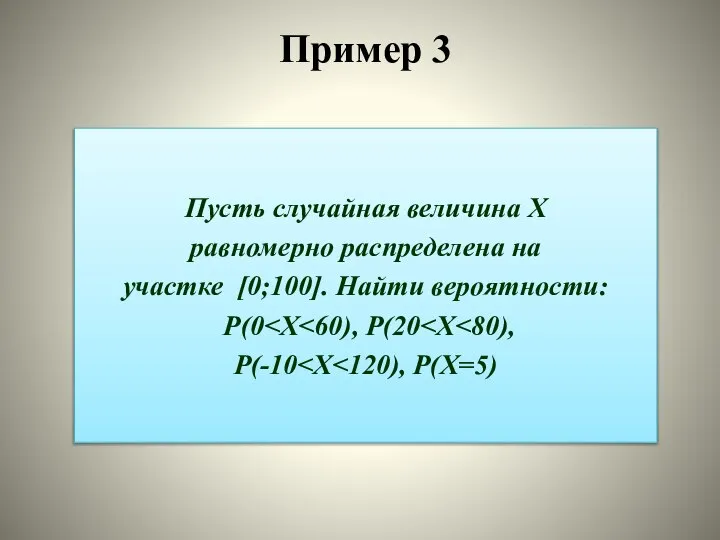 Пусть случайная величина Х равномерно распределена на участке [0;100]. Найти вероятности: Р(0 P(-10 Пример 3