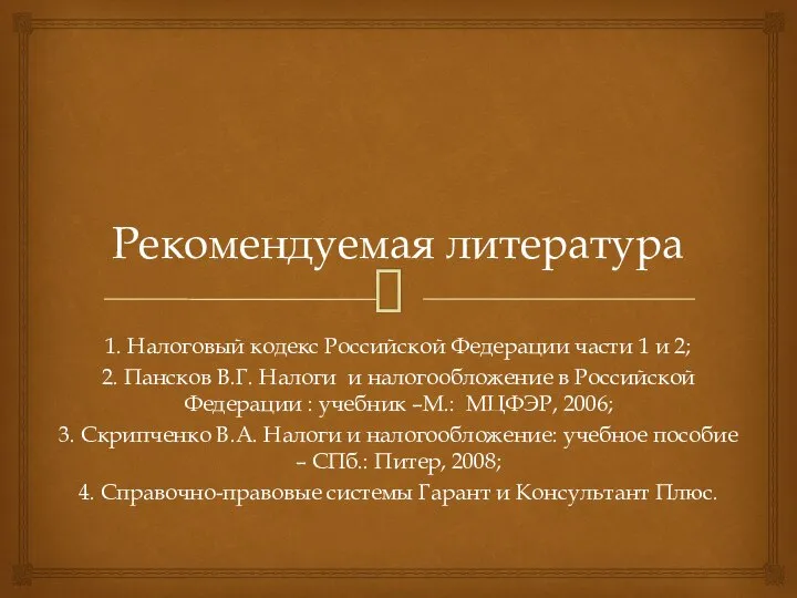 Рекомендуемая литература 1. Налоговый кодекс Российской Федерации части 1 и 2;