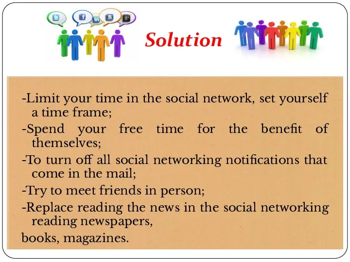 Solution -Limit your time in the social network, set yourself a