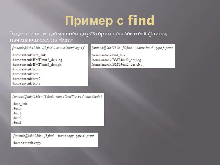 Пример с find Задача: найти в домашней директории пользователя файлы, начинающиеся на «bmt»