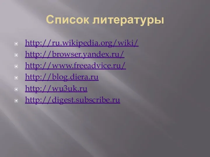 Список литературы http://ru.wikipedia.org/wiki/ http://browser.yandex.ru/ http://www.freeadvice.ru/ http://blog.diera.ru http://wu3uk.ru http://digest.subscribe.ru