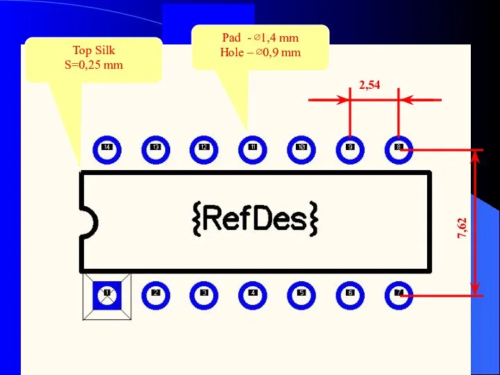 2,54 7,62 Top Silk S=0,25 mm Pad - ∅1,4 mm Hole – ∅0,9 mm