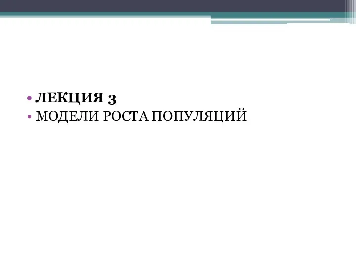 ЛЕКЦИЯ 3 МОДЕЛИ РОСТА ПОПУЛЯЦИЙ