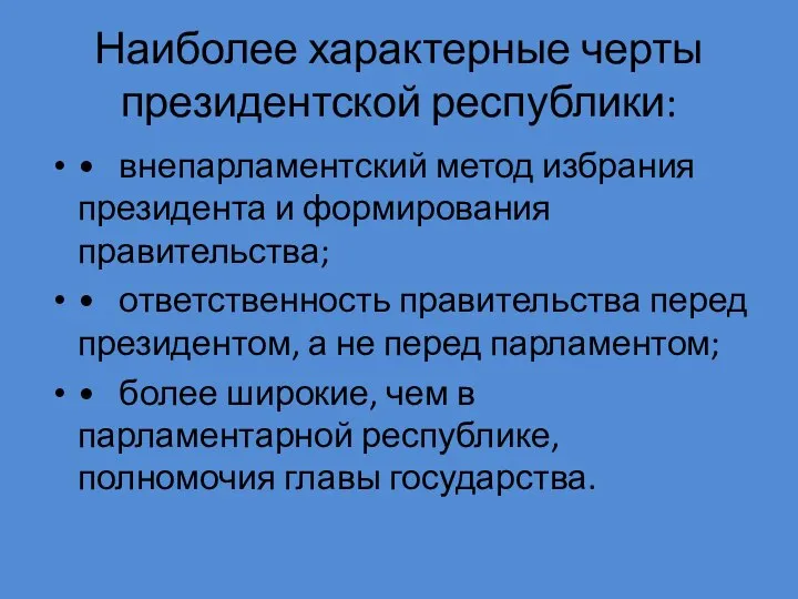 Наиболее характерные черты президентской республики: • внепарламентский метод избрания президента и