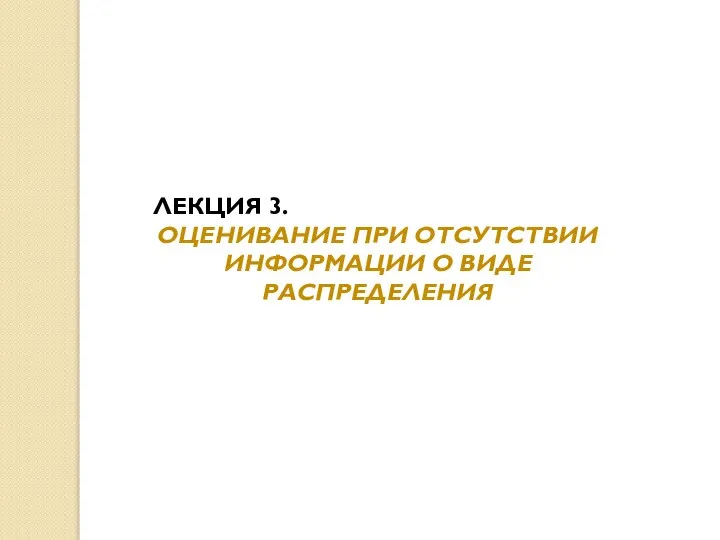 ЛЕКЦИЯ 3. ОЦЕНИВАНИЕ ПРИ ОТСУТСТВИИ ИНФОРМАЦИИ О ВИДЕ РАСПРЕДЕЛЕНИЯ