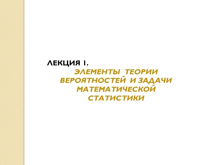 ЛЕКЦИЯ 1. ЭЛЕМЕНТЫ ТЕОРИИ ВЕРОЯТНОСТЕЙ И ЗАДАЧИ МАТЕМАТИЧЕСКОЙ СТАТИСТИКИ