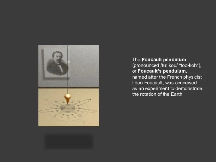 The Foucault pendulum (pronounced /fuːˈkoʊ/ "foo-koh"), or Foucault's pendulum, named after