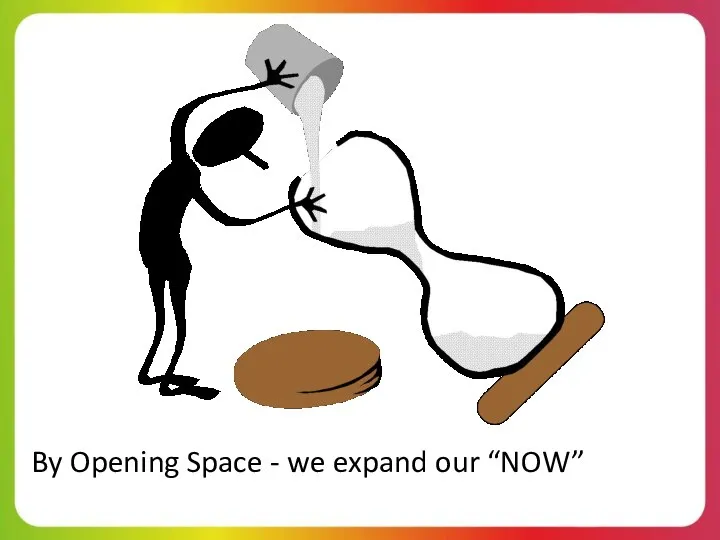 By Opening Space - we expand our “NOW”