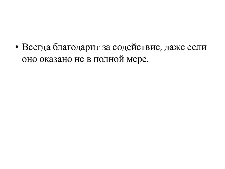 Всегда благодарит за содействие, даже если оно оказано не в полной мере.