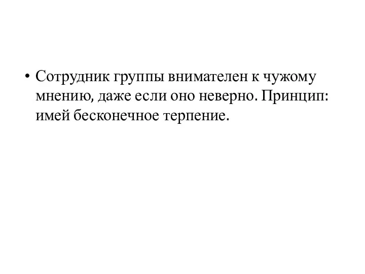 Сотрудник группы внимателен к чужому мнению, даже если оно неверно. Принцип: имей бесконечное терпение.