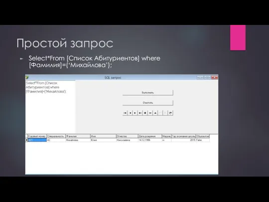 Простой запрос Select*From [Список Абитуриентов] where [Фамилия]=(‘Михайлова’);