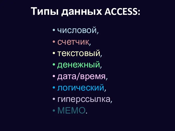 Типы данных ACCESS: числовой, счетчик, текстовый, денежный, дата/время, логический, гиперссылка, МЕМО.