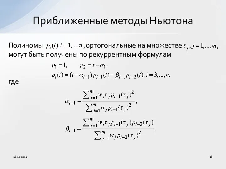 Полиномы ,ортогональные на множестве , могут быть получены по рекуррентным формулам где Приближенные методы Ньютона 16.10.2012