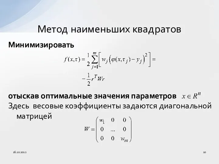 Минимизировать отыскав оптимальные значения параметров Здесь весовые коэффициенты задаются диагональной матрицей Метод наименьших квадратов 16.10.2012