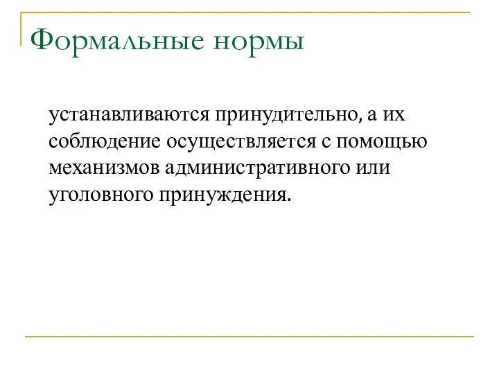 Формальные нормы устанавливаются принудительно, а их соблюдение осуществляется с помощью механизмов административного или уголовного принуждения.