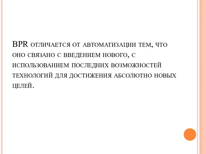 BPR отличается от автоматизации тем, что оно связано с введением нового,