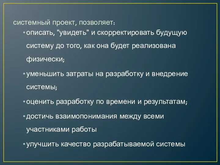 системный проект, позволяет: описать, "увидеть" и скорректировать будущую систему до того,