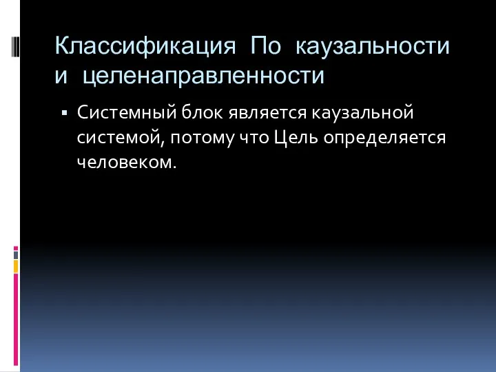 Классификация По каузальности и целенаправленности Системный блок является каузальной системой, потому что Цель определяется человеком.