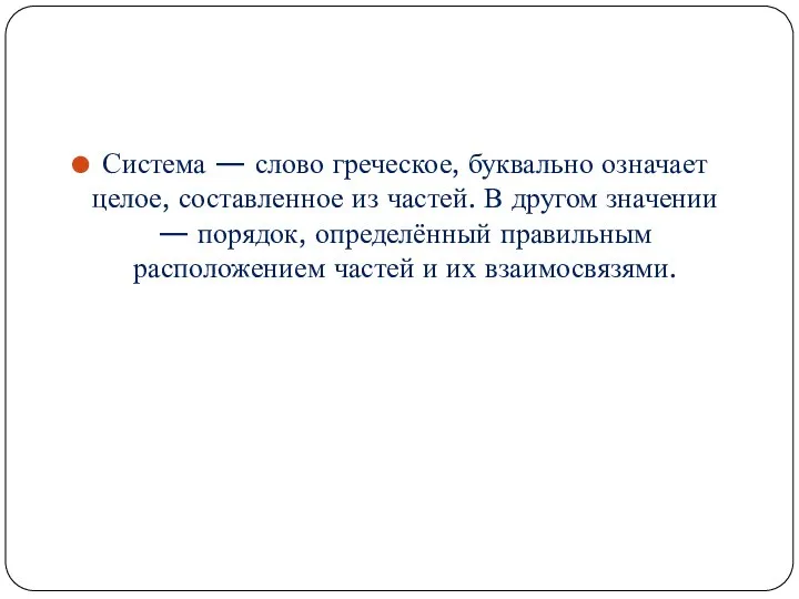 Система — слово греческое, буквально означает целое, составленное из частей. В