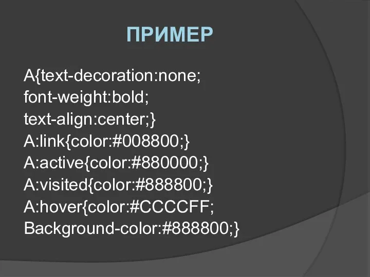 ПРИМЕР A{text-decoration:none; font-weight:bold; text-align:center;} A:link{color:#008800;} A:active{color:#880000;} A:visited{color:#888800;} A:hover{color:#CCCCFF; Background-color:#888800;}