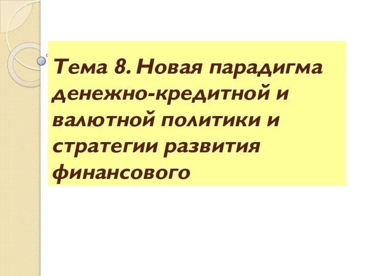 Тема 8. Новая парадигма денежно-кредитной и валютной политики и стратегии развития финансового