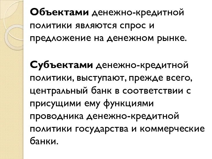 Объектами денежно-кредитной политики являются спрос и предложение на денежном рынке. Субъектами