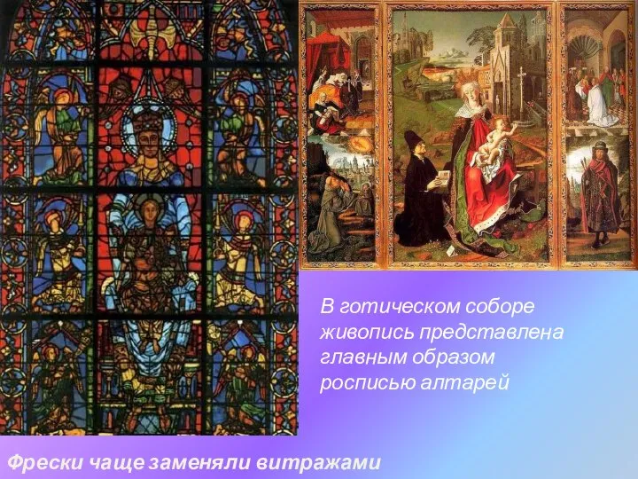 В готическом соборе живопись представлена главным образом росписью алтарей Фрески чаще заменяли витражами