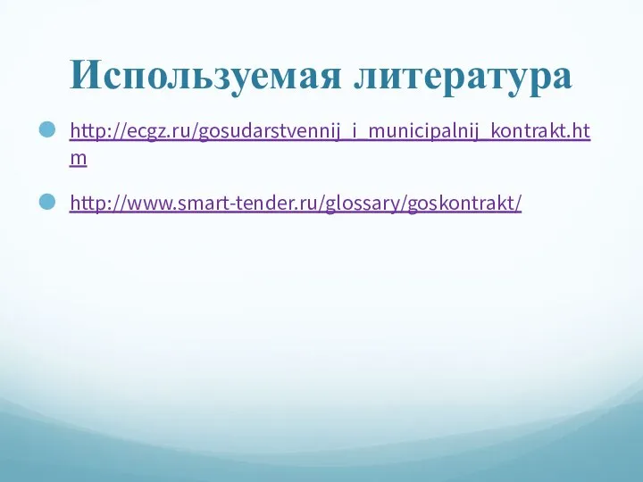 Используемая литература http://ecgz.ru/gosudarstvennij_i_municipalnij_kontrakt.htm http://www.smart-tender.ru/glossary/goskontrakt/