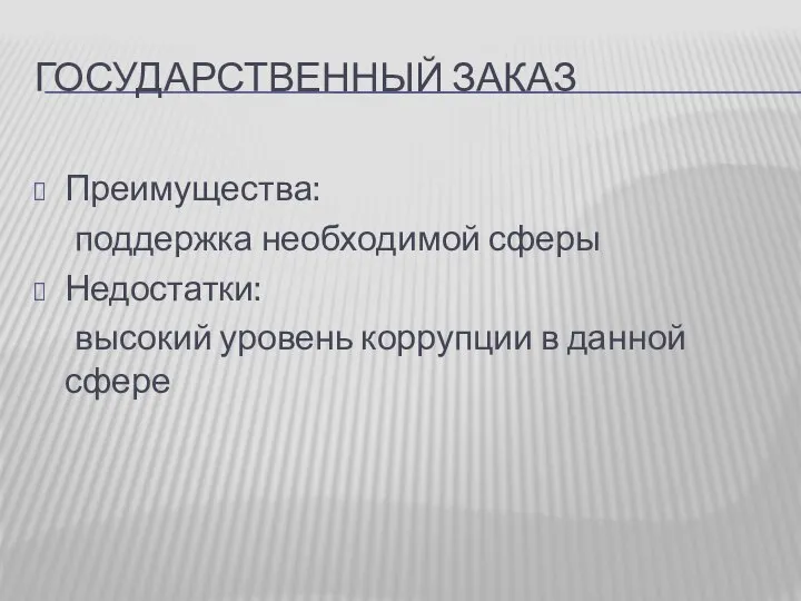 ГОСУДАРСТВЕННЫЙ ЗАКАЗ Преимущества: поддержка необходимой сферы Недостатки: высокий уровень коррупции в данной сфере