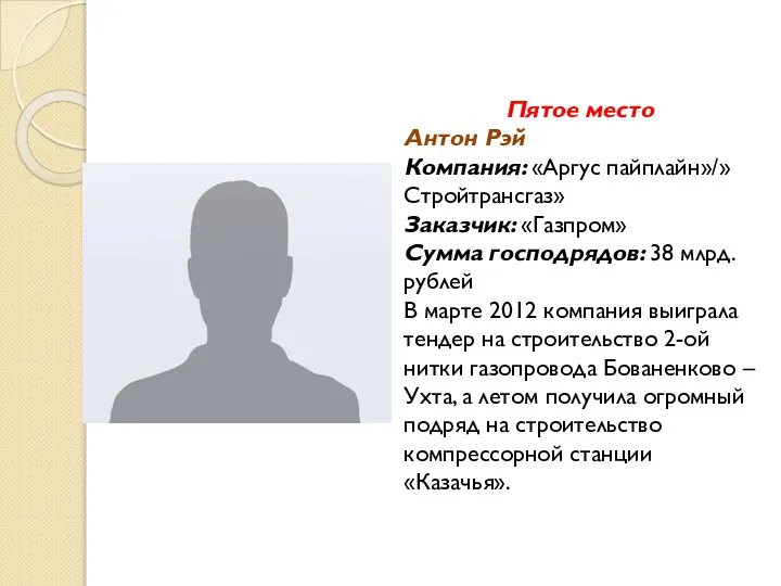 Пятое место Антон Рэй Компания: «Аргус пайплайн»/»Стройтрансгаз» Заказчик: «Газпром» Сумма господрядов: