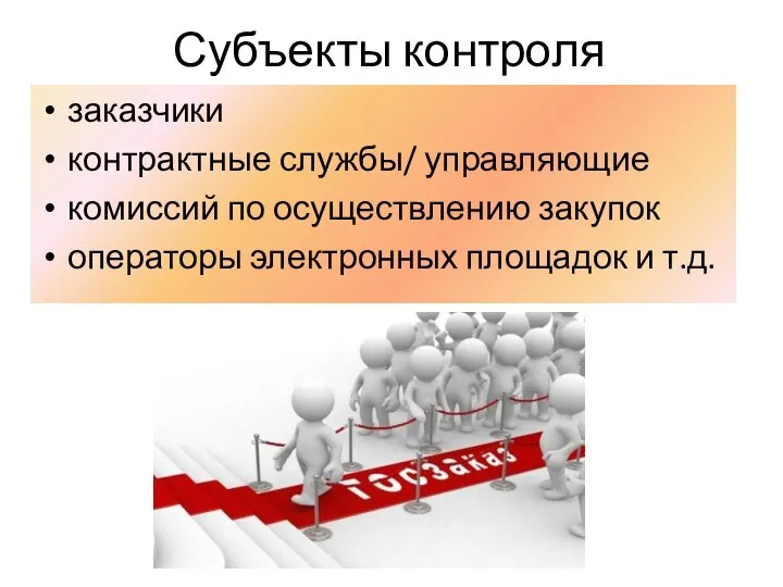 Субъекты контроля заказчики контрактные службы/ управляющие комиссий по осуществлению закупок операторы электронных площадок и т.д.