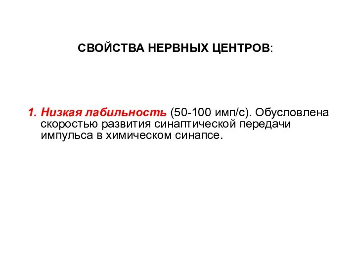 СВОЙСТВА НЕРВНЫХ ЦЕНТРОВ: 1. Низкая лабильность (50-100 имп/с). Обусловлена скоростью развития