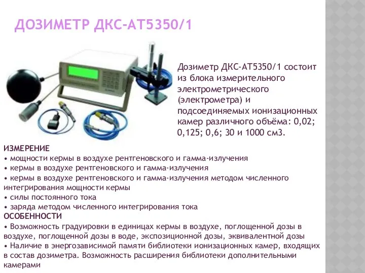 Дозиметр ДКС-АТ5350/1 состоит из блока измерительного электрометрического (электрометра) и подсоединяемых ионизационных