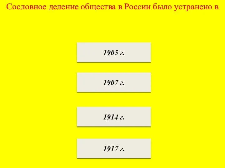 Сословное деление общества в России было устранено в 1917 г. 1914 г. 1907 г. 1905 г.