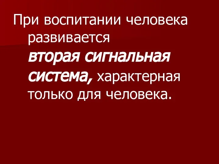 При воспитании человека развивается вторая сигнальная система, характерная только для человека.