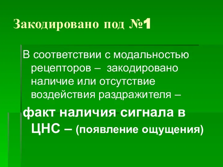 Закодировано под №1 В соответствии с модальностью рецепторов – закодировано наличие